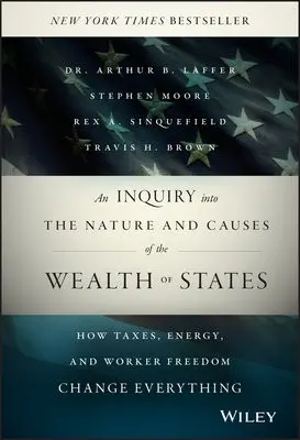 Inquiry into the Nature and Causes of the Wealth of States - Laffer, Arthur a Moore, Stephen a Sinquefield, Rex A. a Brown, Travis H.