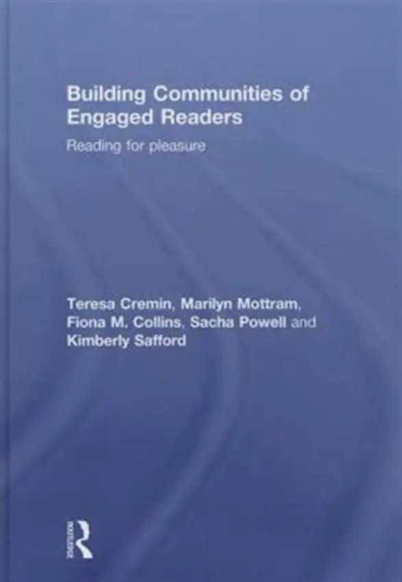 Building Communities of Engaged Readers - Cremin, Teresa (The Open University, UK) a Mottram, Marilyn a Collins, Fiona M. a Powell, Sacha (Canterbury Christchurch University, UK) a Safford, Kimberly (The Open University, UK)
