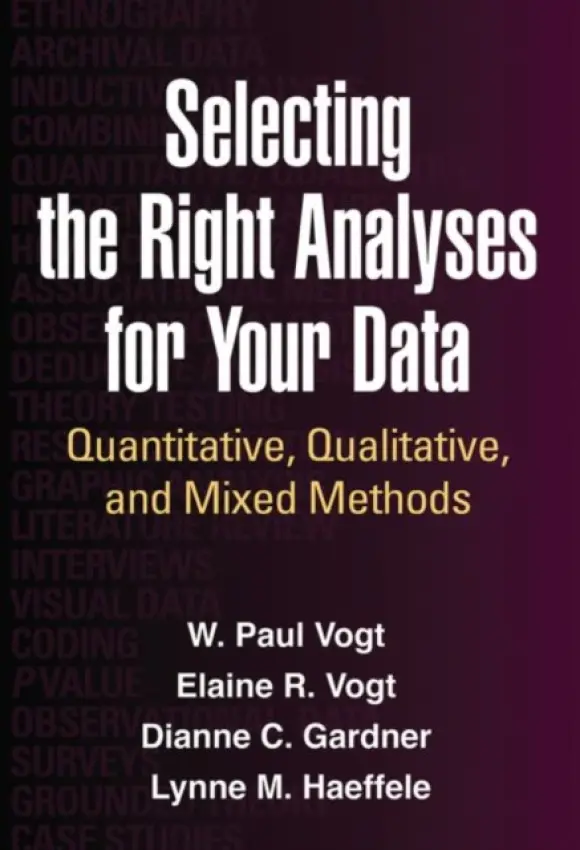 Selecting the Right Analyses for Your Data - Vogt, W. Paul (PhD (deceased), United States) a Vogt, Elaine R. (Illinois Wesleyan University (Retired), United States) a Gardner, Dianne C. (Illinois State University, United States) a Haeffele, Lynne M. (Illinois State University, United States)