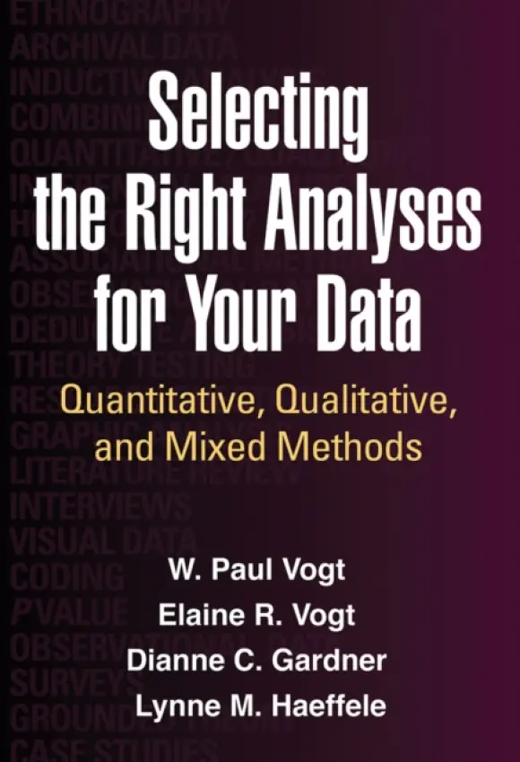 Selecting the Right Analyses for Your Data - Vogt, W. Paul (PhD (deceased), United States) a Vogt, Elaine R. (Illinois Wesleyan University (Retired), United States) a Gardner, Dianne C. (Illinois State University, United States) a Haeffele, Lynne M. (Illinois State University, United States)