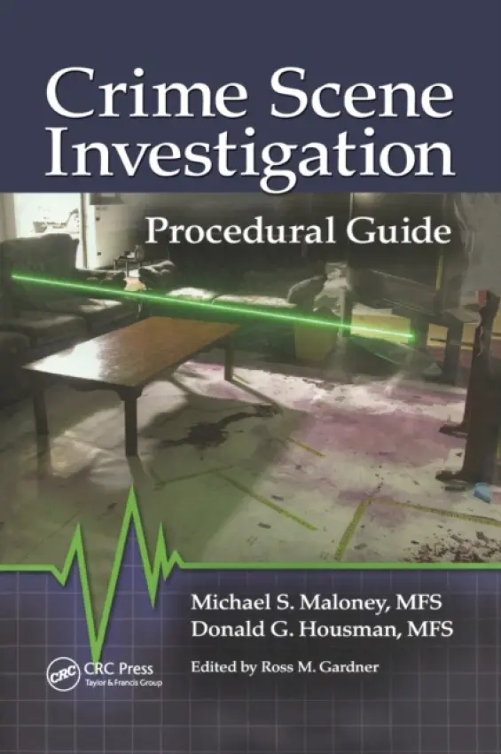 Crime Scene Investigation Procedural Guide - Maloney, Michael S. (Forensic Solutions Inc., Independence, Missouri, USA) a Housman, Donald (Nashville, Indiana, USA) a Gardner, Ross M. (former felony criminal investigator at the U.S. Army Criminal Investigation Command, Georgia, USA)