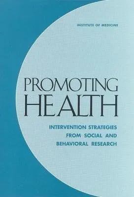 Promoting Health - Institute of Medicine a Division of Health Promotion and Disease Prevention a Committee on Capitalizing on Social Science and Behavioral Research to Improve the Public's Health