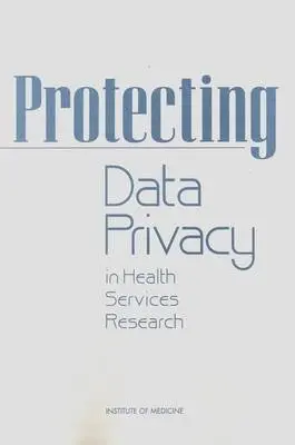 Protecting Data Privacy in Health Services Research - Institute of Medicine a Division of Health Care Services a Committee on the Role of Institutional Review Boards in Health Services Research Data Privacy Protection
