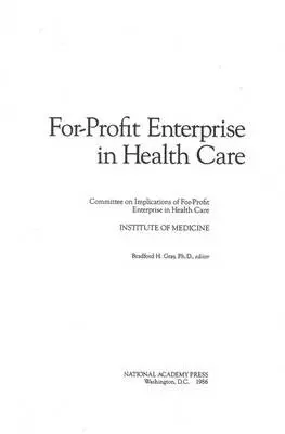 For-Profit Enterprise in Health Care - Committee on Implications of For-Profit Enterprise in Health Care a Institute of Medicine a National Academy of Sciences