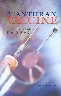 Anthrax Vaccine - Institute of Medicine a Medical Follow-up Agency a Committee to Assess the Safety and Efficacy of the Anthrax Vaccine