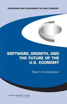 Software, Growth, and the Future of the U.S Economy - National Research Council a Policy and Global Affairs a Board on Science, Technology, and Economic Policy a Committee on Measuring and Sustaining the New Economy a Committee on Software, Growth, and the Future of the U.S Economy