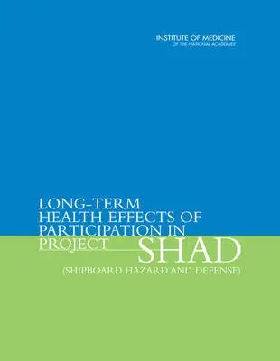 Long-Term Health Effects of Participation in Project SHAD (Shipboard Hazard and Defense) - Page, William F. a Young, Heather A. a Crawford, Harriet M. a Advisory Panel for the Study of Long-Term Health Effects of Participation in Project SHAD a Medical Follow-Up Agency a Board on Military and Veterans Health a Institute of Medicine a National Academy of Scie