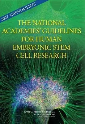 2007 Amendments to the National Academies' Guidelines for Human Embryonic Stem Cell Research - National Research Council a Institute of Medicine a Board on Health Sciences Policy a Division on Earth and Life Studies a Board on Life Sciences a Human Embryonic Stem Cell Research Advisory Committee
