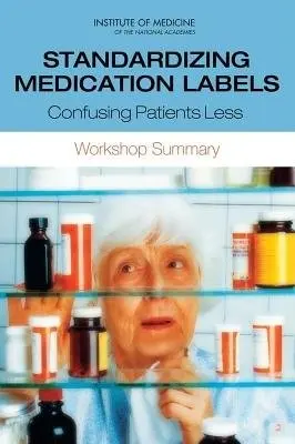 Standardizing Medication Labels - Institute of Medicine a Board on Population Health and Public Health Practice a Roundtable on Health Literacy