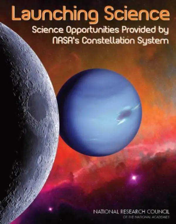 Launching Science - Committee on Science Opportunities Enabled by NASA's Constellation System a Space Studies Board a Aeronautics and Space Engineering Board a Division on Engineering and Physical Sciences a National Research Council