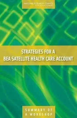 Strategies for a BEA Satellite Health Care Account - Mackie, Christopher a Committee on National Statistics a Division of Behavioral and Social Sciences and Education a National Research Council