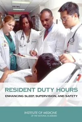 Resident Duty Hours - Institute of Medicine a Committee on Optimizing Graduate Medical Trainee (Resident) Hours and Work Schedules to Improve Patient Safety