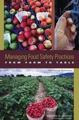 Managing Food Safety Practices from Farm to Table - Institute of Medicine a Food and Nutrition Board a Food Forum