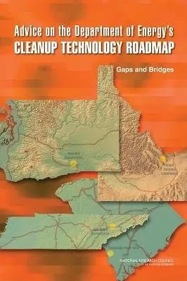 Advice on the Department of Energy's Cleanup Technology Roadmap - National Research Council a Division on Earth and Life Studies a Nuclear and Radiation Studies Board a Committee on Development and Implementation of a Cleanup Technology Roadmap