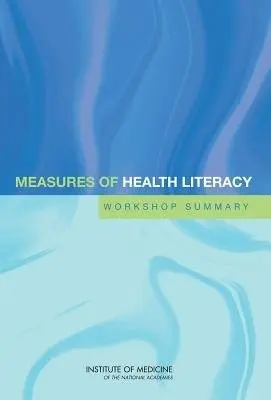 Measures of Health Literacy - Institute of Medicine a Board on Population Health and Public Health Practice a Roundtable on Health Literacy