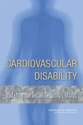 Cardiovascular Disability - Institute of Medicine a Board on the Health of Select Populations a Committee on Social Security Cardiovascular Disability Criteria