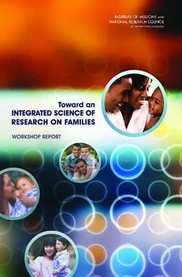 Toward an Integrated Science of Research on Families - Committee on the Science of Research on Families a Board on Children, Youth, and Families a Institute of Medicine a Division of Behavioral and Social Sciences and Education a National Research Council