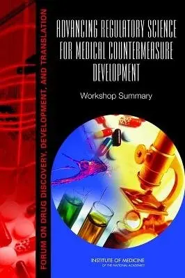 Advancing Regulatory Science for Medical Countermeasure Development - Institute of Medicine a Board on Health Sciences Policy a Forum on Medical and Public Health Preparedness for Catastrophic Events a Forum on Drug Discovery, Development, and Translation