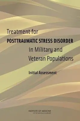 Treatment for Posttraumatic Stress Disorder in Military and Veteran Populations - Committee on the Assessment of Ongoing Effects in the Treatment of Posttraumatic Stress Disorder a Board on the Health of Select Populations a Institute of Medicine