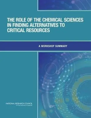 Role of the Chemical Sciences in Finding Alternatives to Critical Resources - National Research Council a Division on Earth and Life Studies a Board on Chemical Sciences and Technology a Chemical Sciences Roundtable