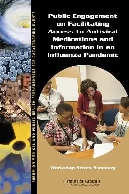 Public Engagement on Facilitating Access to Antiviral Medications and Information in an Influenza Pandemic - Institute of Medicine a Board on Health Sciences Policy a Forum on Medical and Public Health Preparedness for Catastrophic Events
