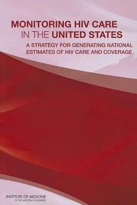 Monitoring HIV Care in the United States - Institute of Medicine a Board on Population Health and Public Health Practice a Committee to Review Data Systems for Monitoring HIV Care