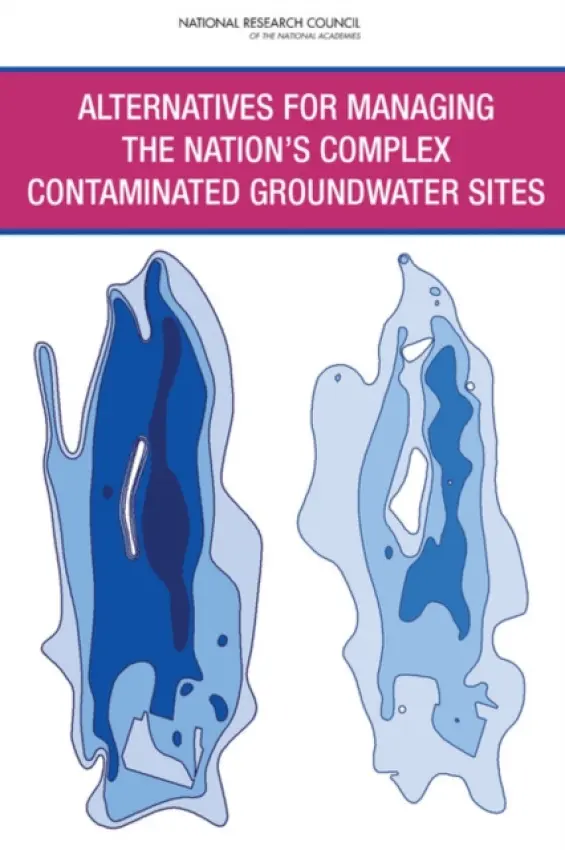 Alternatives for Managing the Nation's Complex Contaminated Groundwater Sites - National Research Council a Division on Earth and Life Studies a Water Science and Technology Board a Committee on Future Options for Management in the Nation's Subsurface Remediation Effort