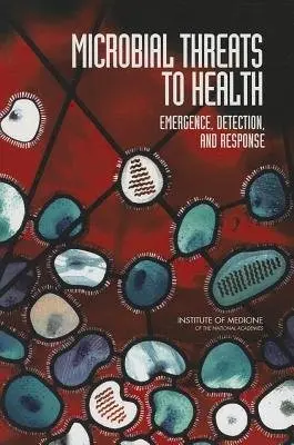 Microbial Threats to Health - Institute of Medicine a Board on Global Health a Committee on Emerging Microbial Threats to Health in the 21st Century