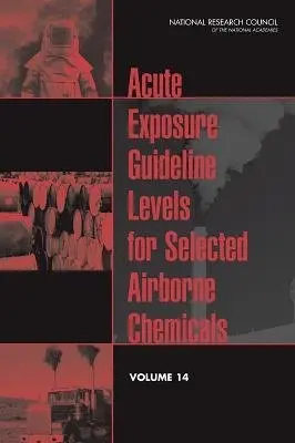 Acute Exposure Guideline Levels for Selected Airborne Chemicals - National Research Council a Division on Earth and Life Studies a Board on Environmental Studies and Toxicology a Committee on Toxicology a Committee on Acute Exposure Guideline Levels