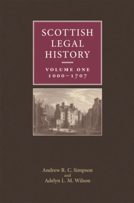 Scottish Legal History - Simpson, Andrew R. C. (Chair of Scottish Legal History, University of Aberdeen) a Wilson, Adelyn L. M. (Professor of Law, University of Strathclyde)