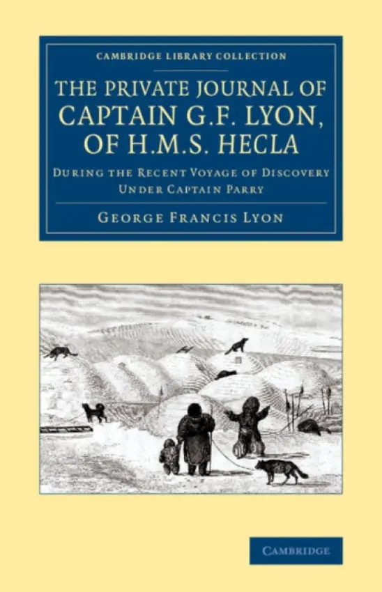 Private Journal of Captain G. F. Lyon, of HMS Hecla - Lyon, George Francis