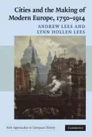 Cities and the Making of Modern Europe, 1750-1914 - Lees, Andrew (Rutgers University, New Jersey) a Lees, Lynn Hollen (University of Pennsylvania)
