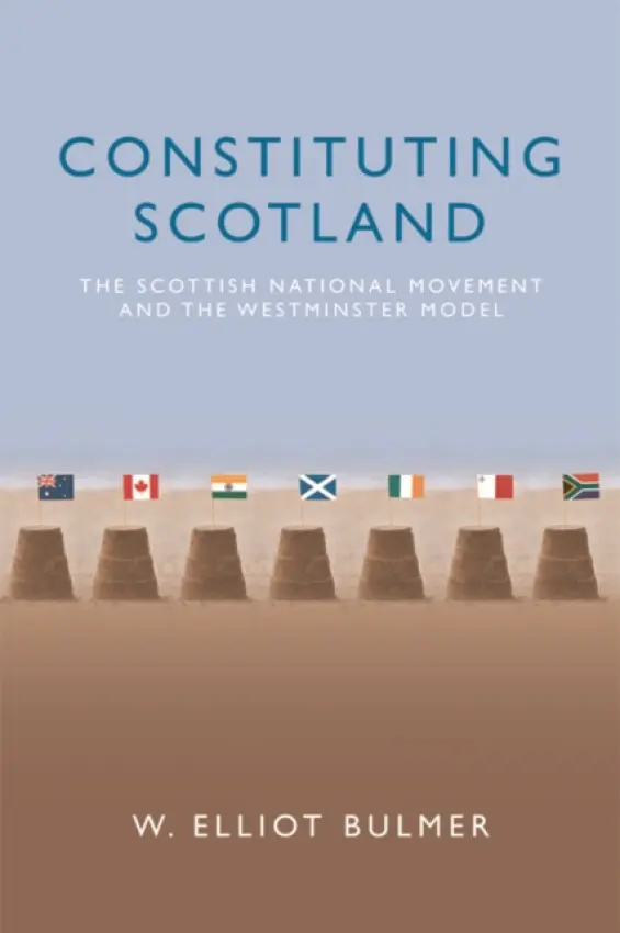Constituting Scotland - Bulmer, W. Elliot (Program Officer, International Institute for Democracy and Electoral Assistance in The Hague)