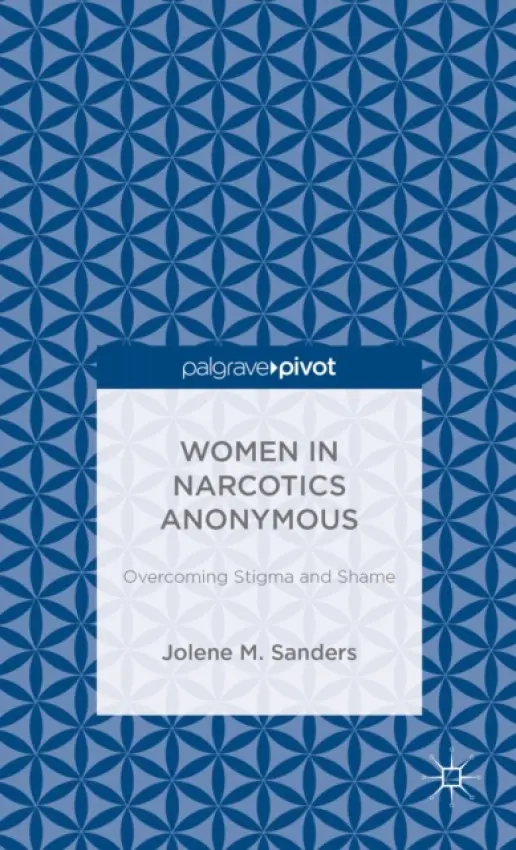 Women in Narcotics Anonymous: Overcoming Stigma and Shame - Sanders, J.