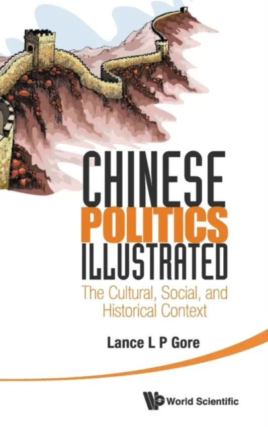 Chinese Politics Illustrated: The Cultural, Social, And Historical Context - Gore, Lance Liangping (National University Of Singapore, Singapore)