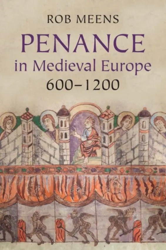 Penance in Medieval Europe, 600-1200 - Meens, Rob (Universiteit Utrecht, The Netherlands)
