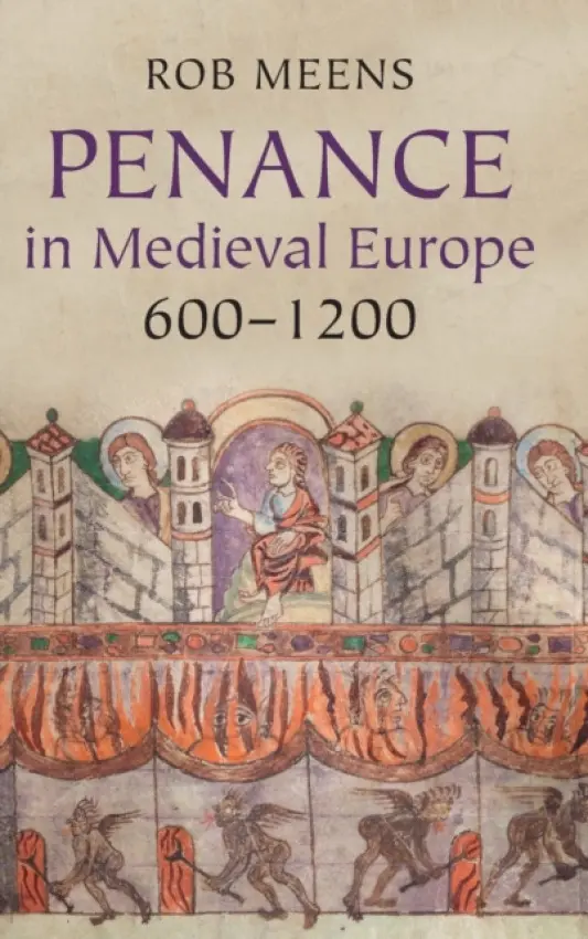 Penance in Medieval Europe, 600-1200 - Meens, Rob (Universiteit Utrecht, The Netherlands)