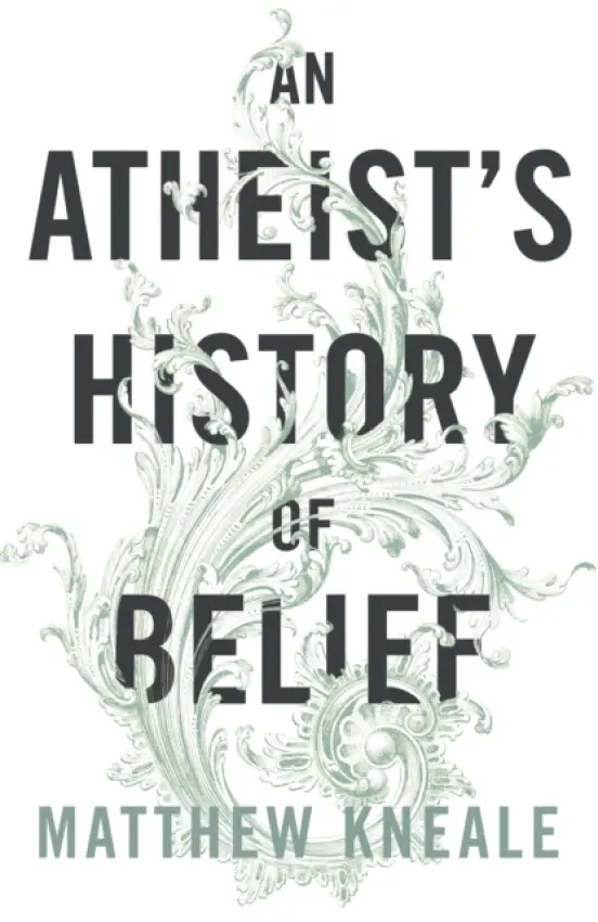 Atheist's History of Belief - Kneale, Matthew