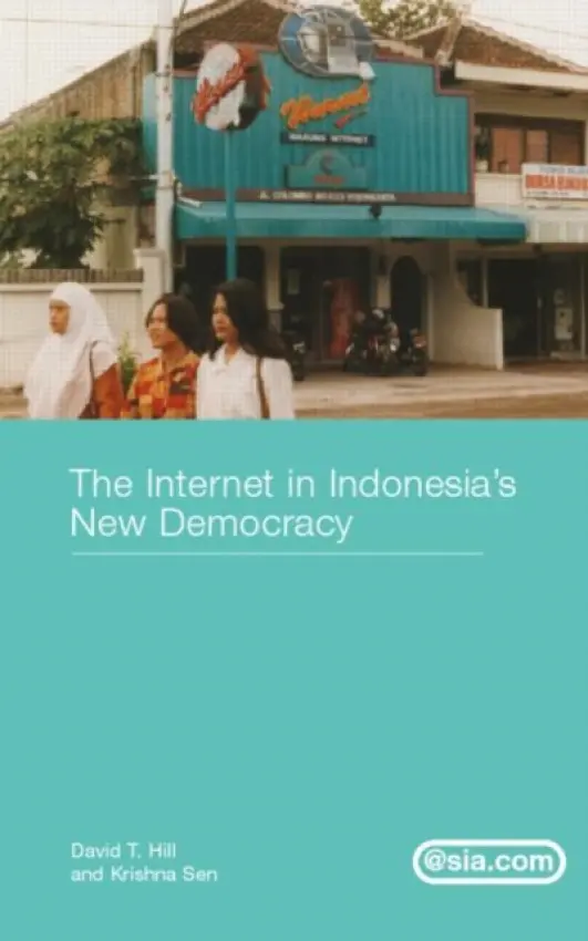 Internet in Indonesia's New Democracy - Hill, David T. (National University of Singapore, Singapore) a Sen, Krishna (Curtin University of Technology, Perth, Australia)