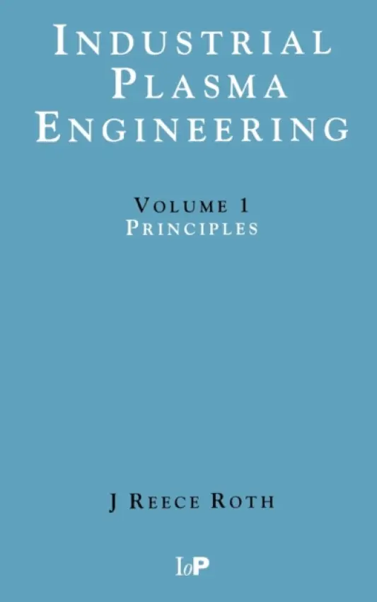 Industrial Plasma Engineering - Reece Roth, J (University of Tennessee, Knoxville, USA)