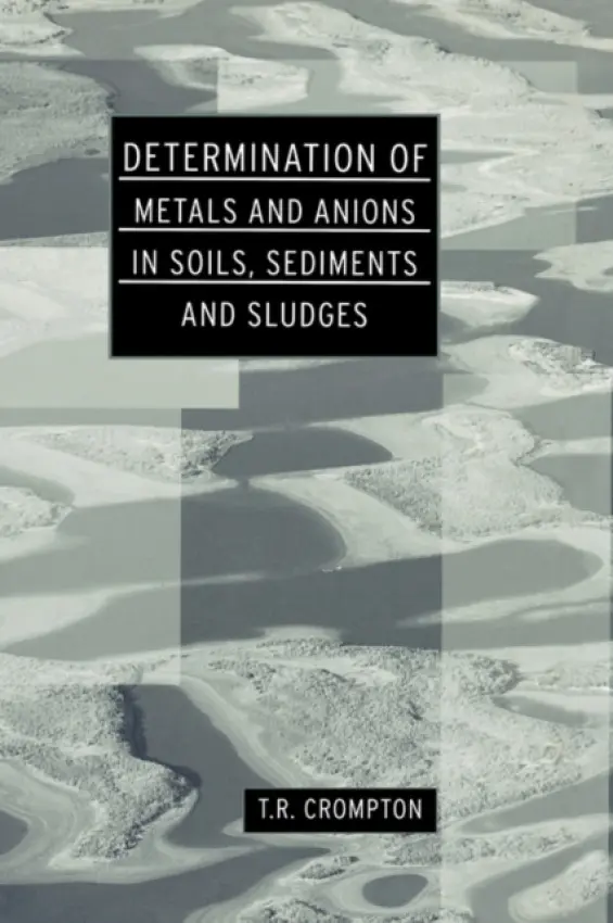 Determination of Metals and Anions in Soils, Sediments and Sludges - Crompton, T R
