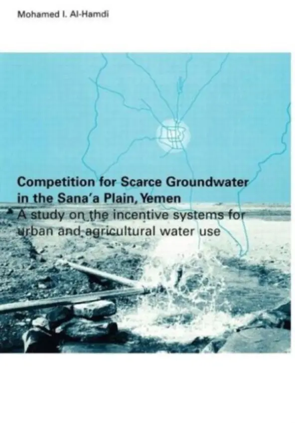 Competition for Scarce Groundwater in the Sana'a Plain, Yemen. A study of the incentive systems for urban and agricultural water use. - Al-Hamdi, Mohammed I.