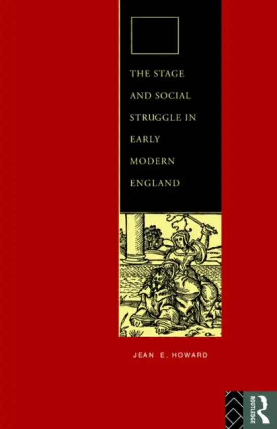 Stage and Social Struggle in Early Modern England - Howard, Jean E.