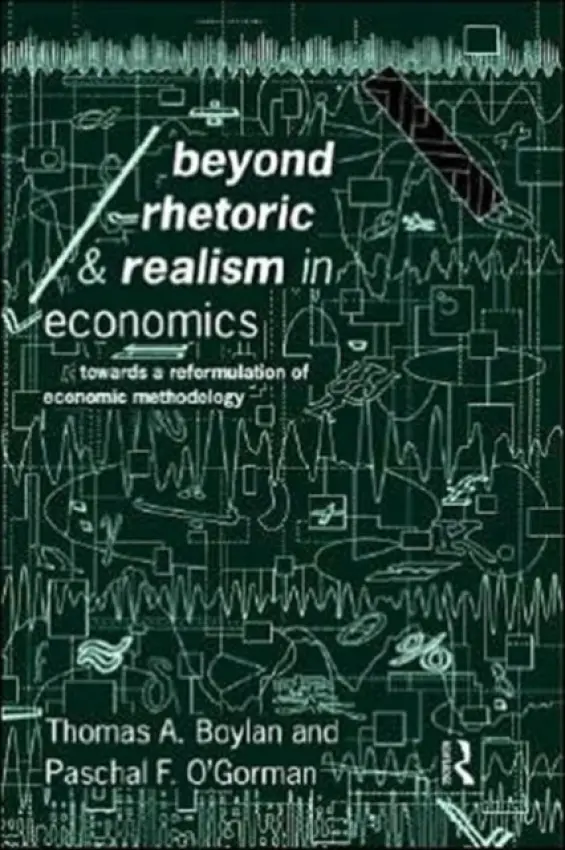 Beyond Rhetoric and Realism in Economics - Boylan, Thomas (National University of Ireland, Galway) a O'Gorman, Paschal (National University of Ireland, Galway)
