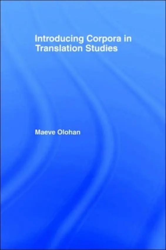 Introducing Corpora in Translation Studies - Olohan, Maeve (University of Manchester, UK)