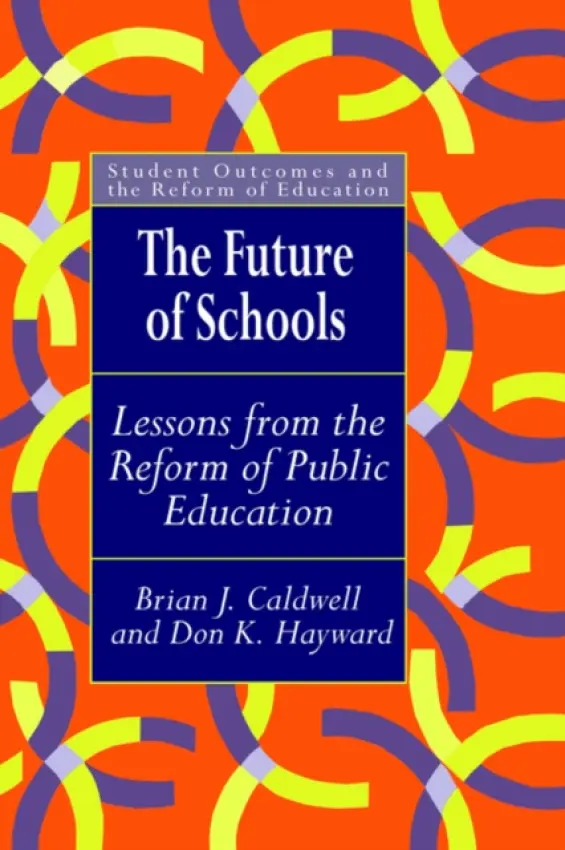 Future Of Schools - Caldwell, Brian J. (Educational Transformations, Brighton a  University of Melbourne, Australia) a Hayward, Don