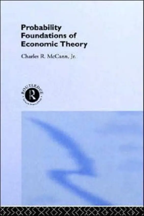 Probability Foundations of Economic Theory - McCann, Charles (University of Pittsburgh, USA)