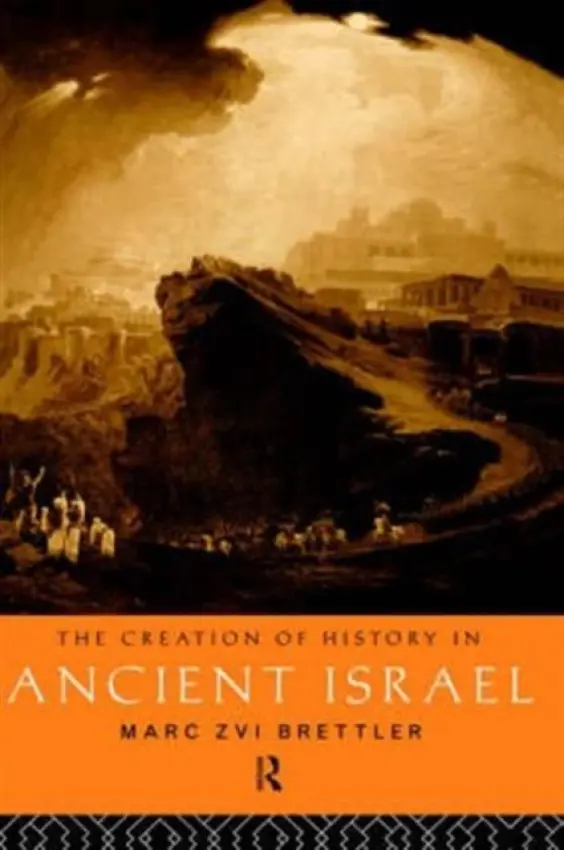 Creation of History in Ancient Israel - Brettler, Marc Zvi