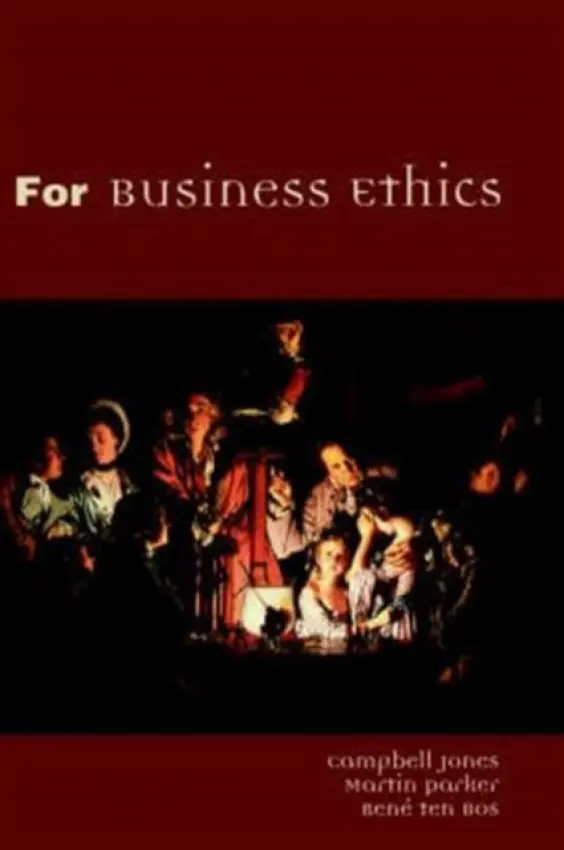 For Business Ethics - Jones, Campbell (University of Auckland, New Zealand) a Parker, Martin (Warwick Business School, University of Warwick, UK) a ten Bos, Rene (University of Nijmegen, the Netherlands)