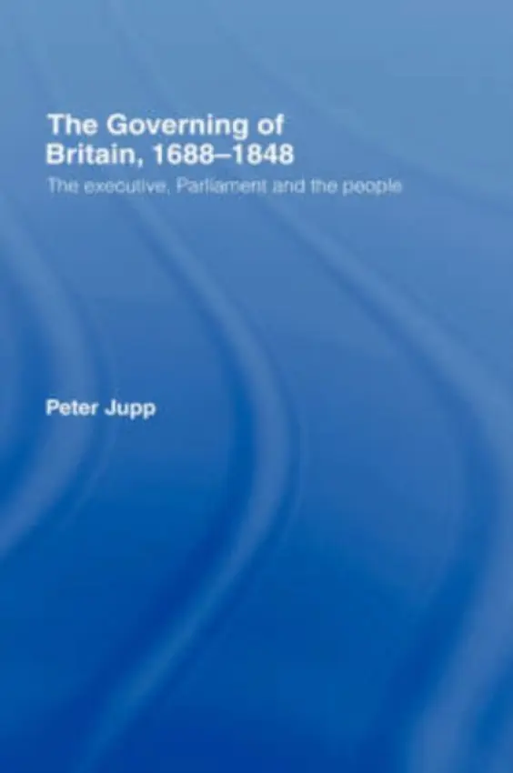 Governing of Britain, 1688-1848 - Jupp, Peter (Queen's University Belfast, UK)